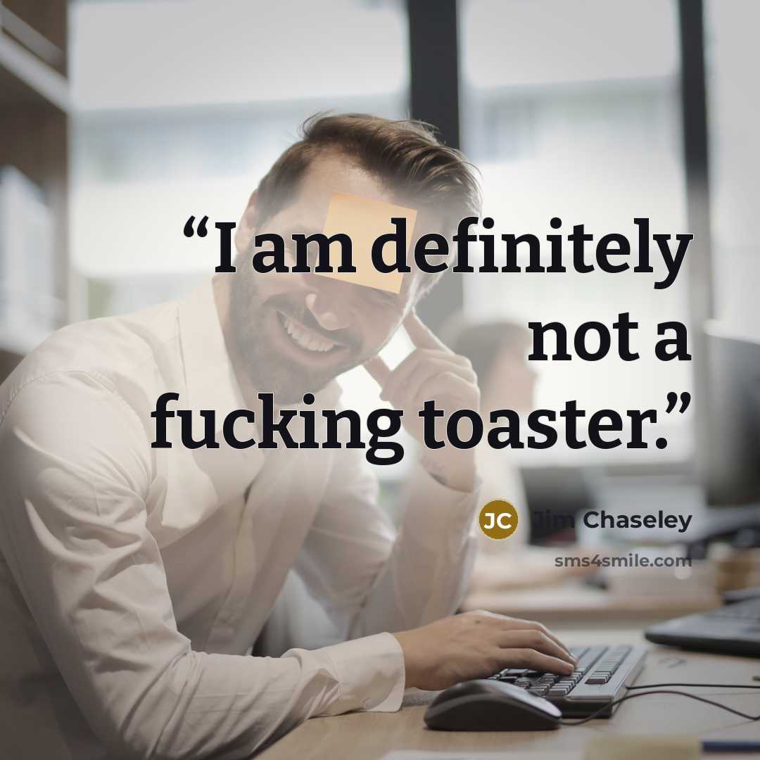 “I am definitely not a fucking toaster.” quote by Jim Chaseley