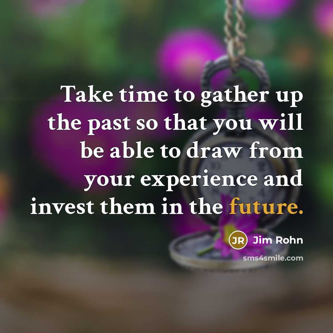 “Take time to gather up the past so that you…” quote by Jim Rohn