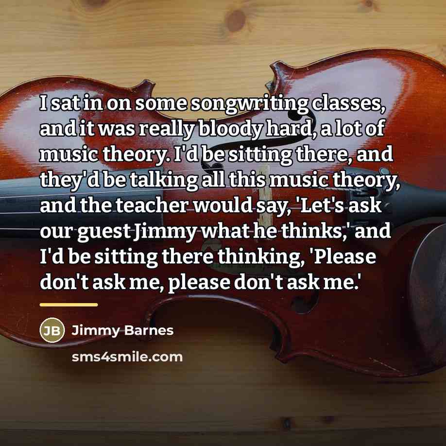 “I sat in on some songwriting classes, and it was…” quote by Jimmy Barnes