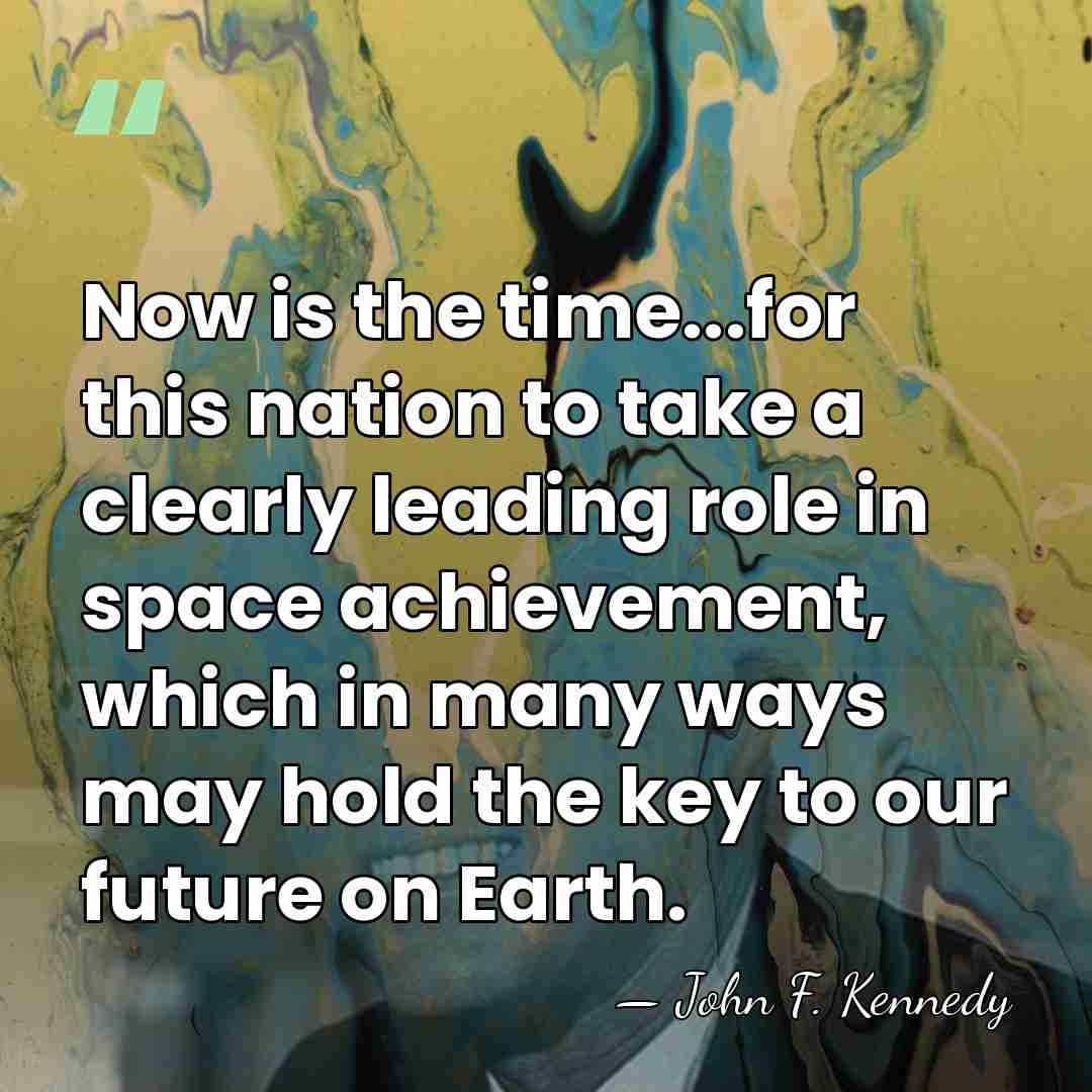 Now is the time...for this nation to take a clearly leading role&hellip; - John F. Kennedy