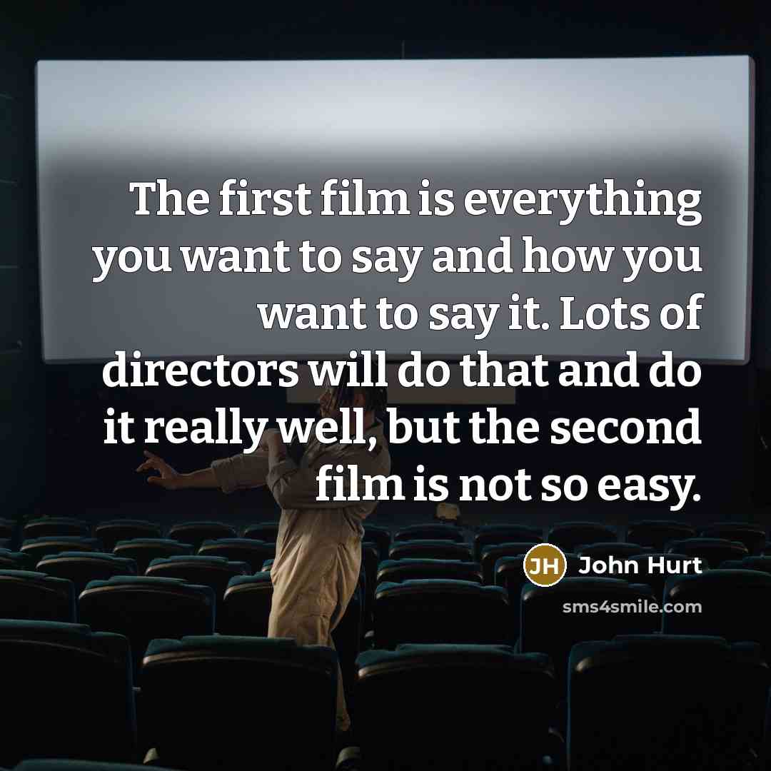 “The first film is everything you want to say and…” quote by John Hurt