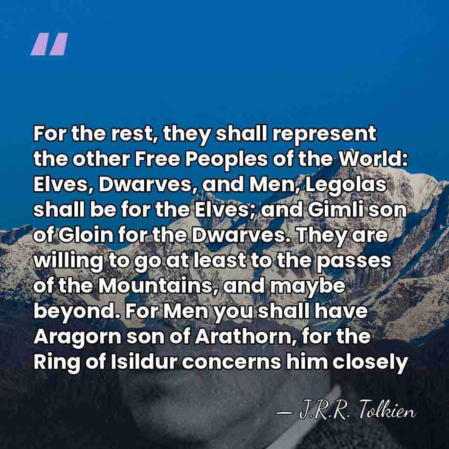 For the rest, they shall represent the other Free Peoples of the&hellip; - J.R.R. Tolkien