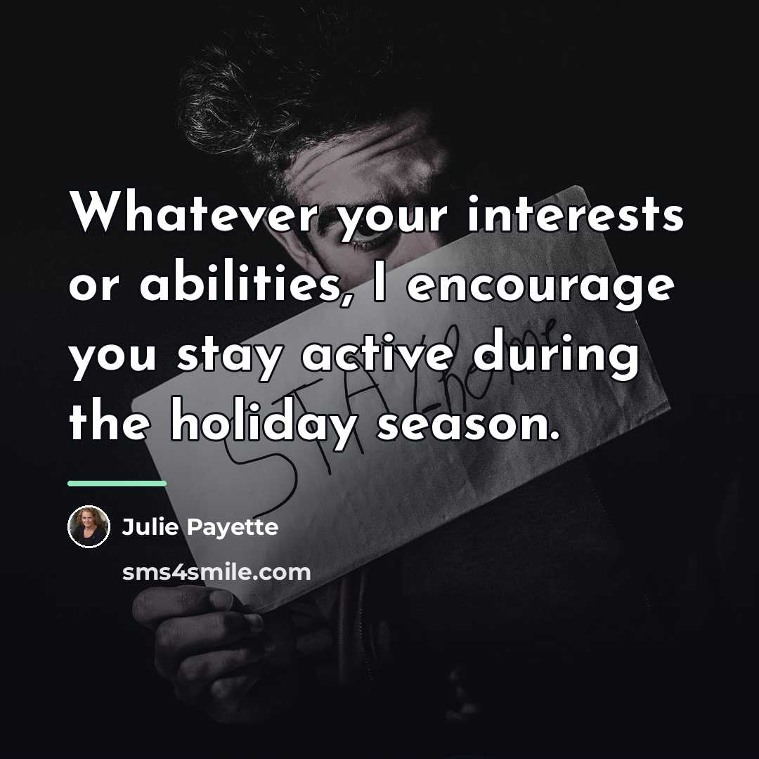 “Whatever your interests or abilities, I encourage you stay active…” quote by Julie Payette