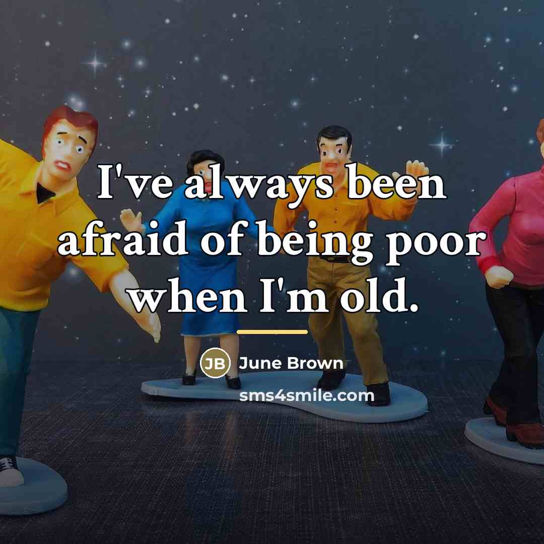 “I've always been afraid of being poor when I'm old.…” quote by June Brown