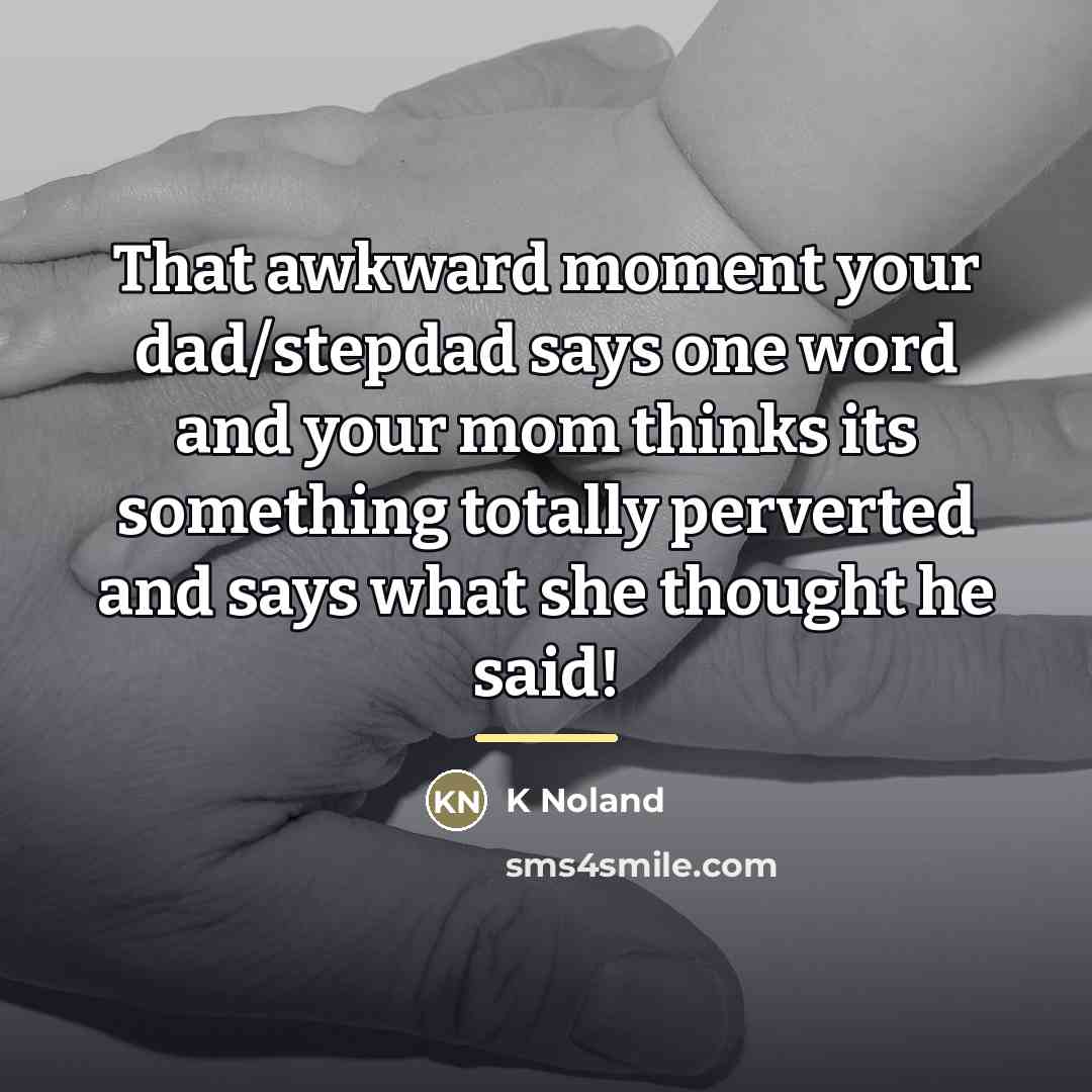 “That awkward moment your dad/stepdad says one word and your…” quote by K Noland