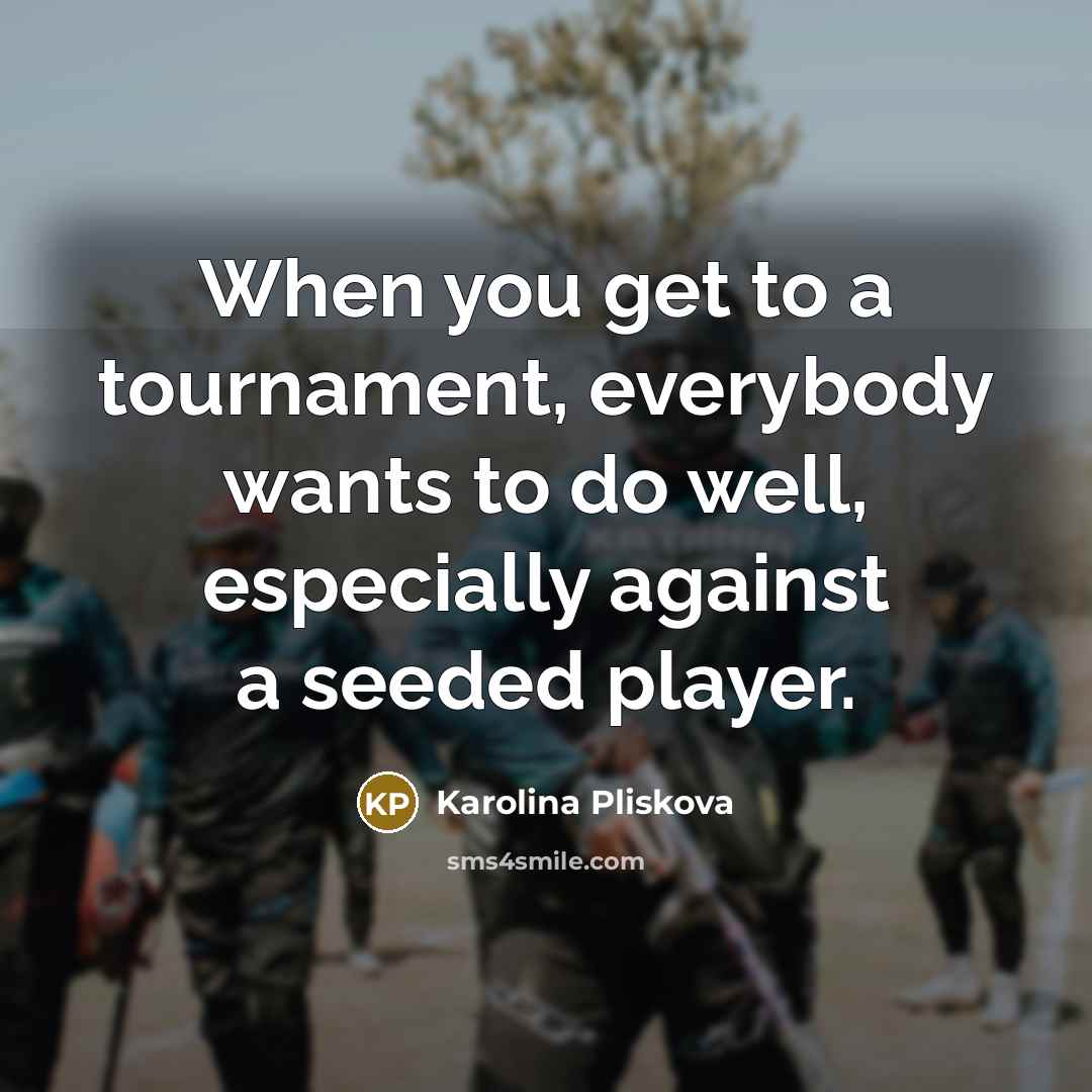 “When you get to a tournament, everybody wants to do…” quote by Karolina Pliskova