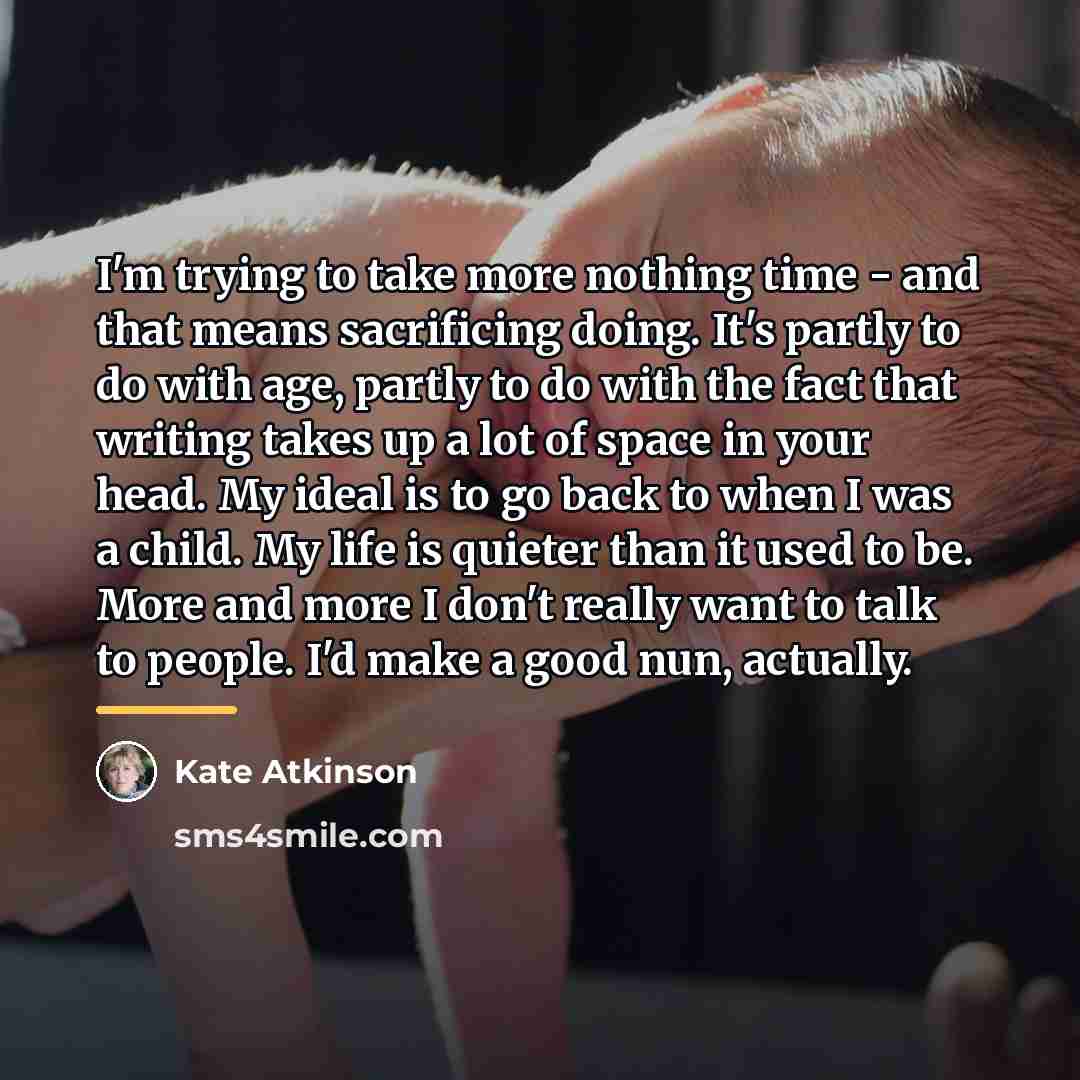 “I'm trying to take more nothing time - and that…” quote by Kate Atkinson