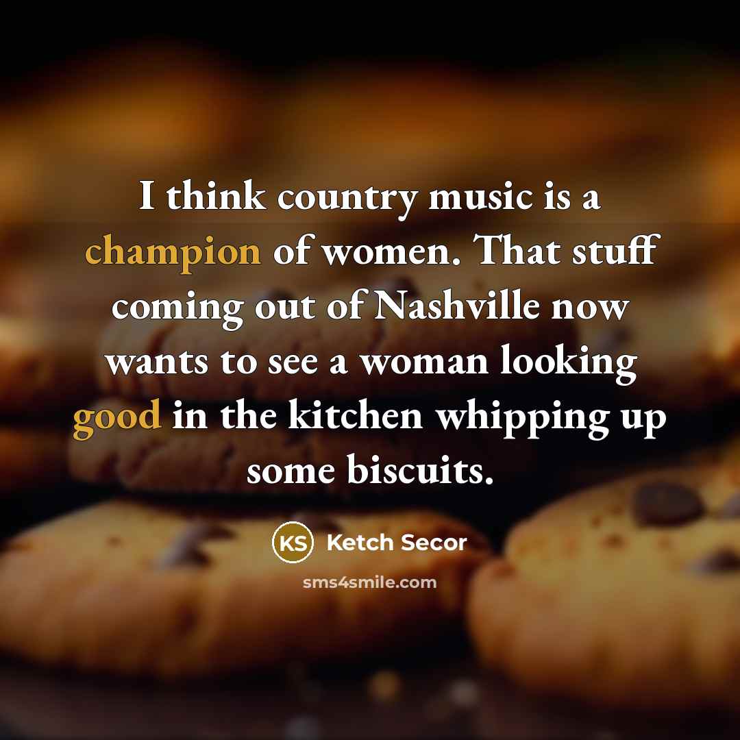 “I think country music is a champion of women. That…” quote by Ketch Secor