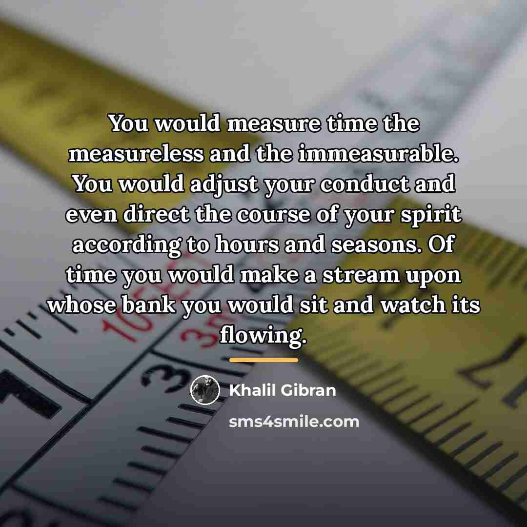 “You would measure time the measureless and the immeasurable. You…” quote by Khalil Gibran