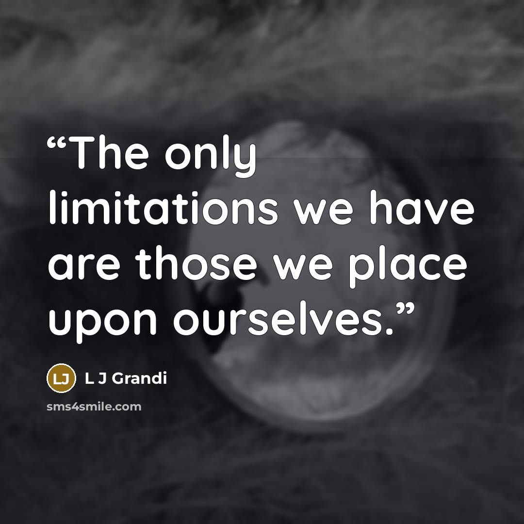 “The only limitations we have are those we place upon ourselves.” quote by L J Grandi