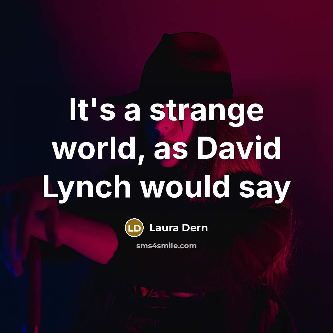 “It's a strange world, as David Lynch would say…” quote by Laura Dern