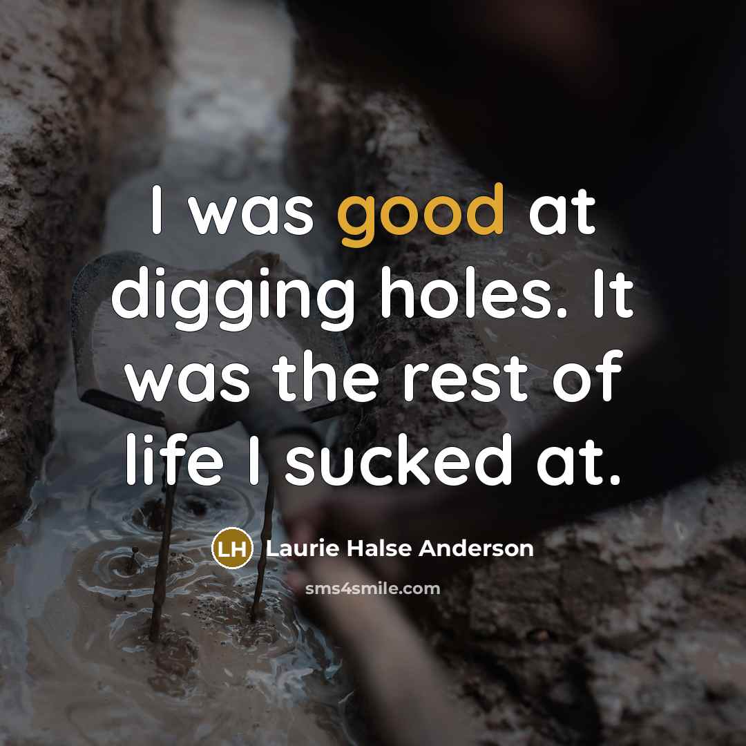 “I was good at digging holes. It was the rest…” quote by Laurie Halse Anderson