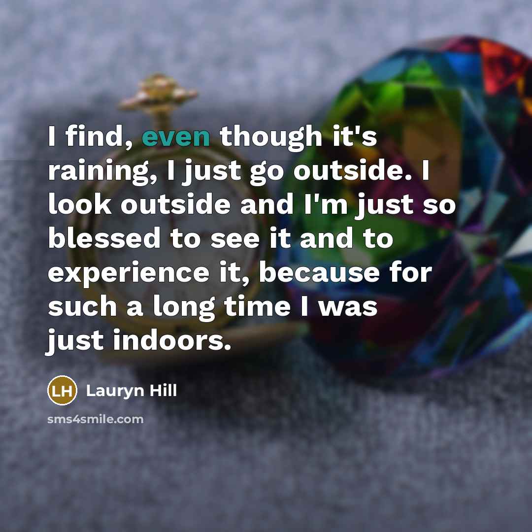 “I find, even though it's raining, I just go outside.…” quote by Lauryn Hill