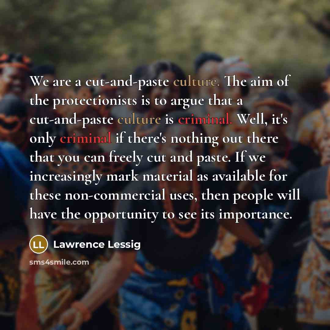 “We are a cut-and-paste culture. The aim of the protectionists…” quote by Lawrence Lessig
