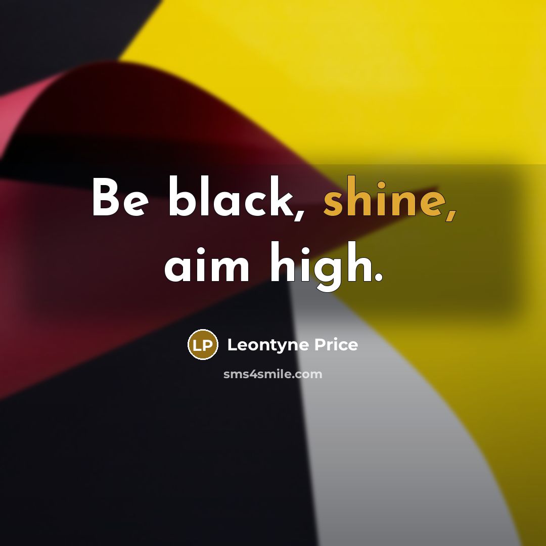 “Be black, shine, aim high.…” quote by Leontyne Price