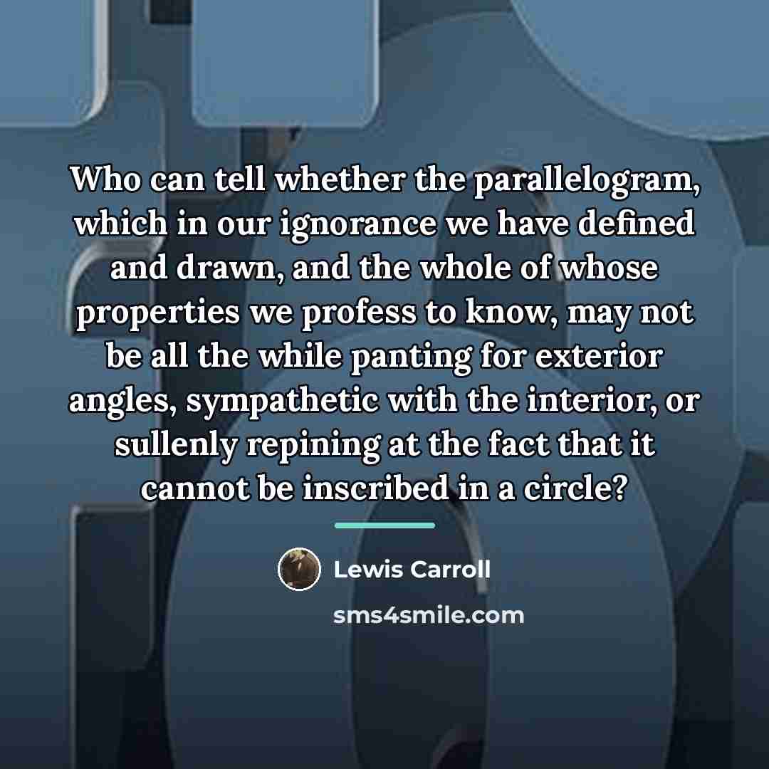“Who can tell whether the parallelogram, which in our ignorance…” quote by Lewis Carroll