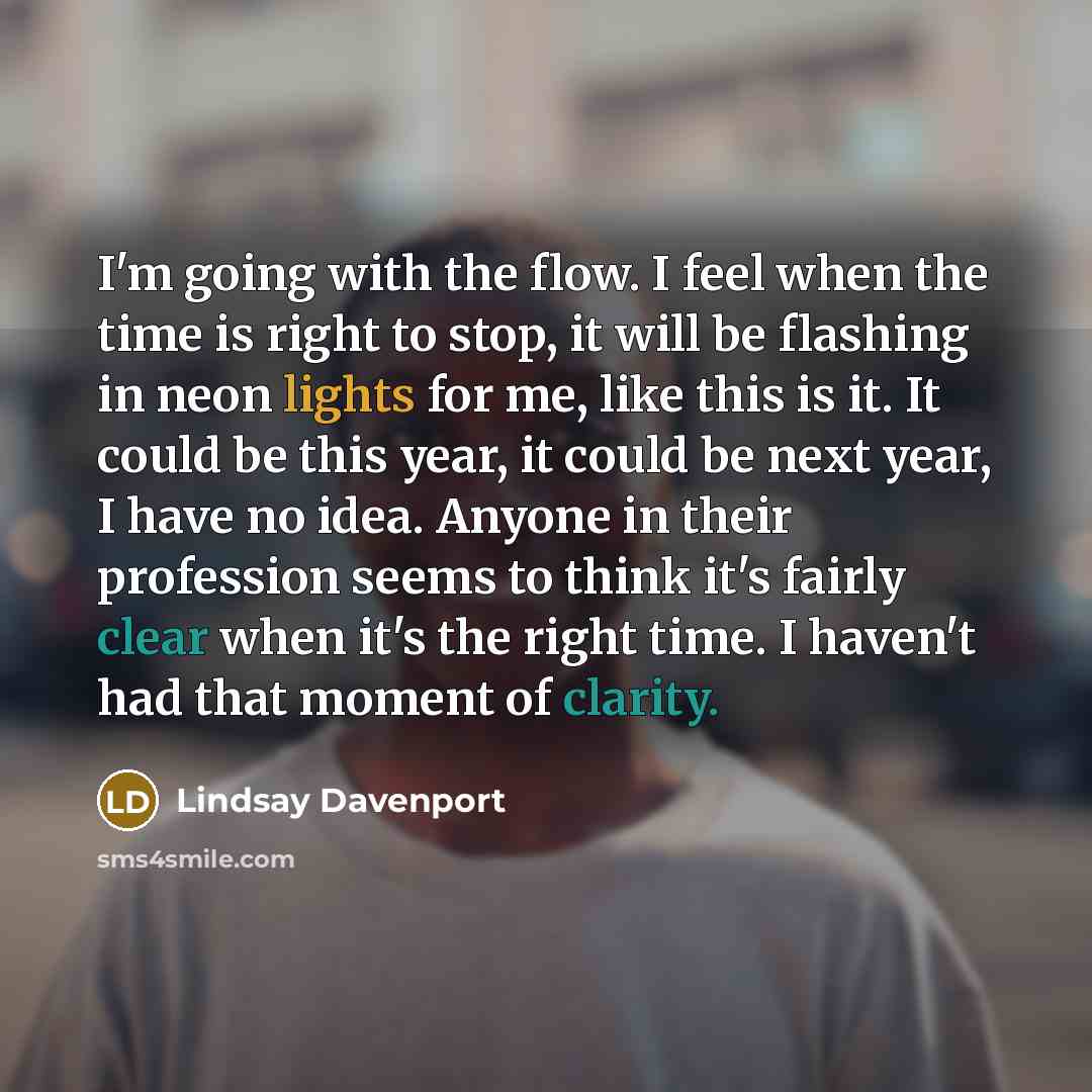 “I'm going with the flow. I feel when the time…” quote by Lindsay Davenport