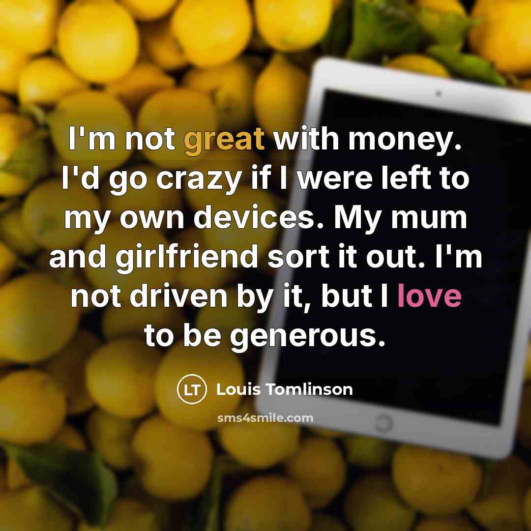 “I'm not great with money. I'd go crazy if I…” quote by Louis Tomlinson