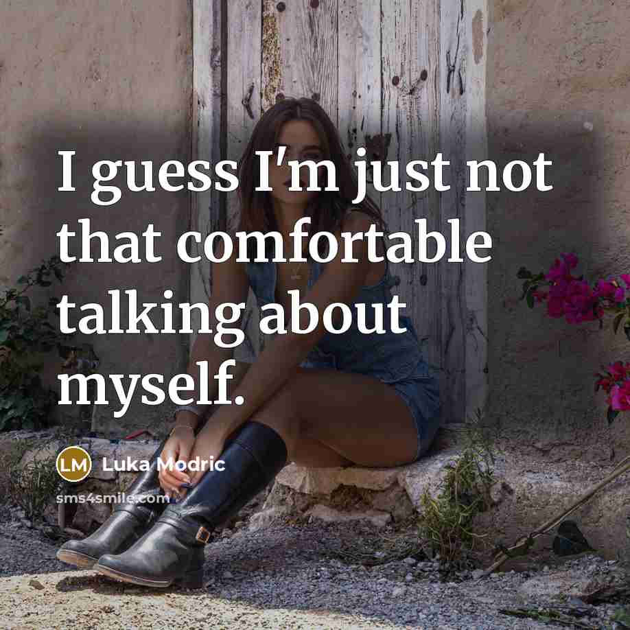 “I guess I'm just not that comfortable talking about myself.…” quote by Luka Modric