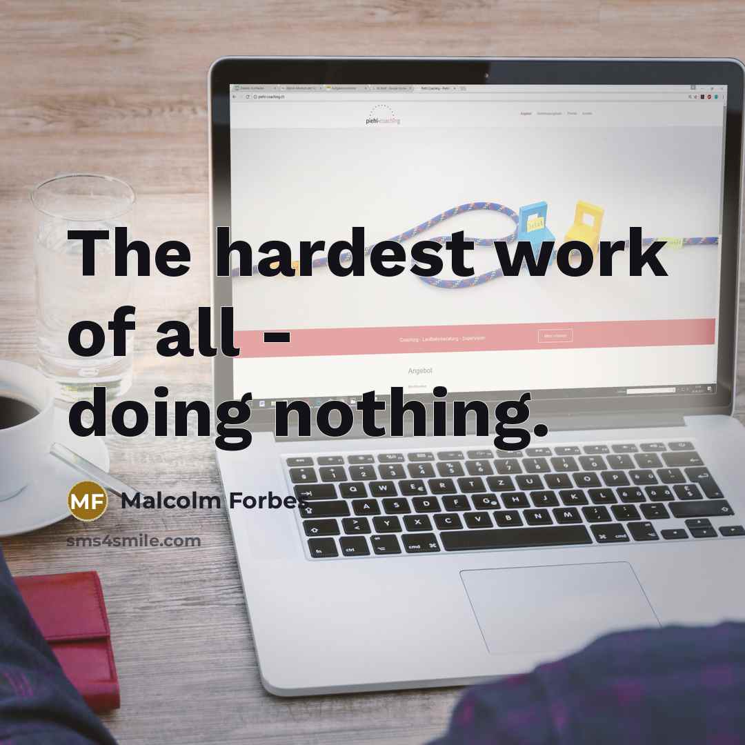“The hardest work of all - doing nothing.…” quote by Malcolm Forbes