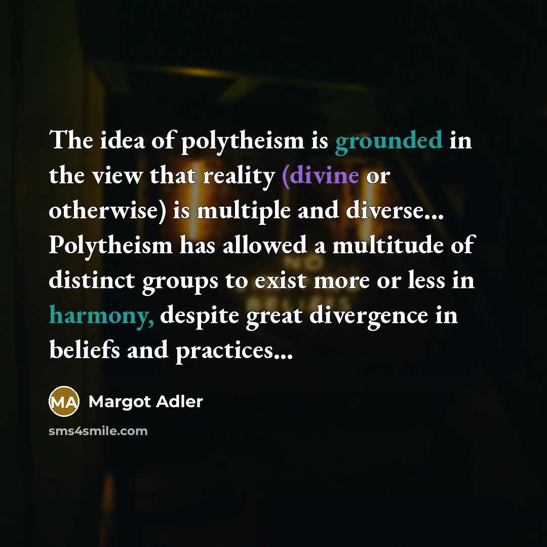 “The idea of polytheism is grounded in the view that…” quote by Margot Adler