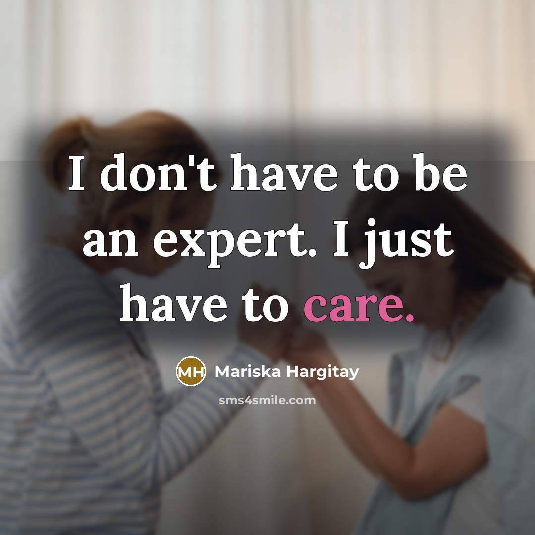 “I don't have to be an expert. I just have…” quote by Mariska Hargitay