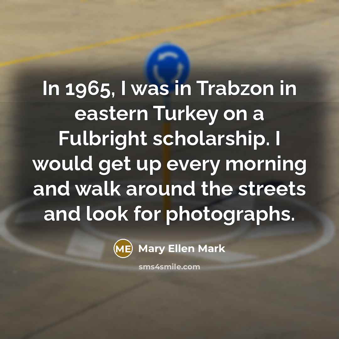 “In 1965, I was in Trabzon in eastern Turkey on…” quote by Mary Ellen Mark