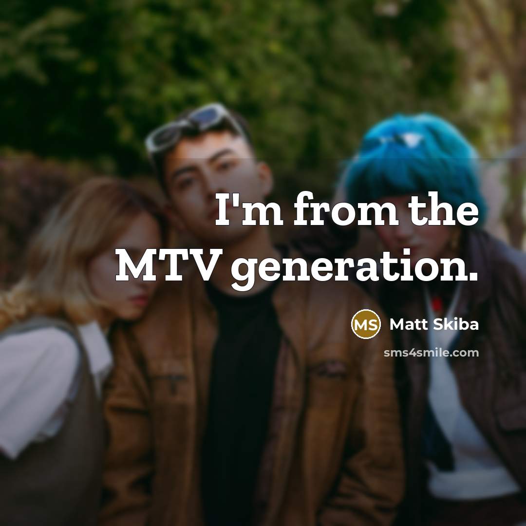 “I'm from the MTV generation.…” quote by Matt Skiba