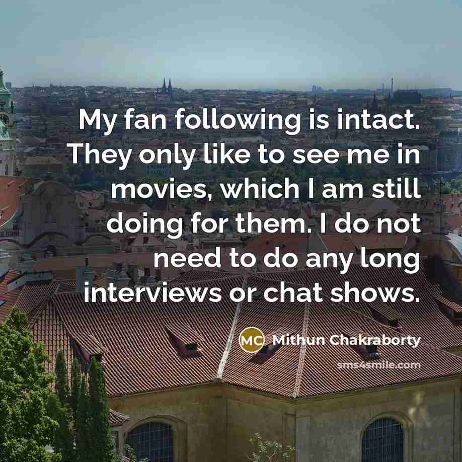 “My fan following is intact. They only like to see…” quote by Mithun Chakraborty