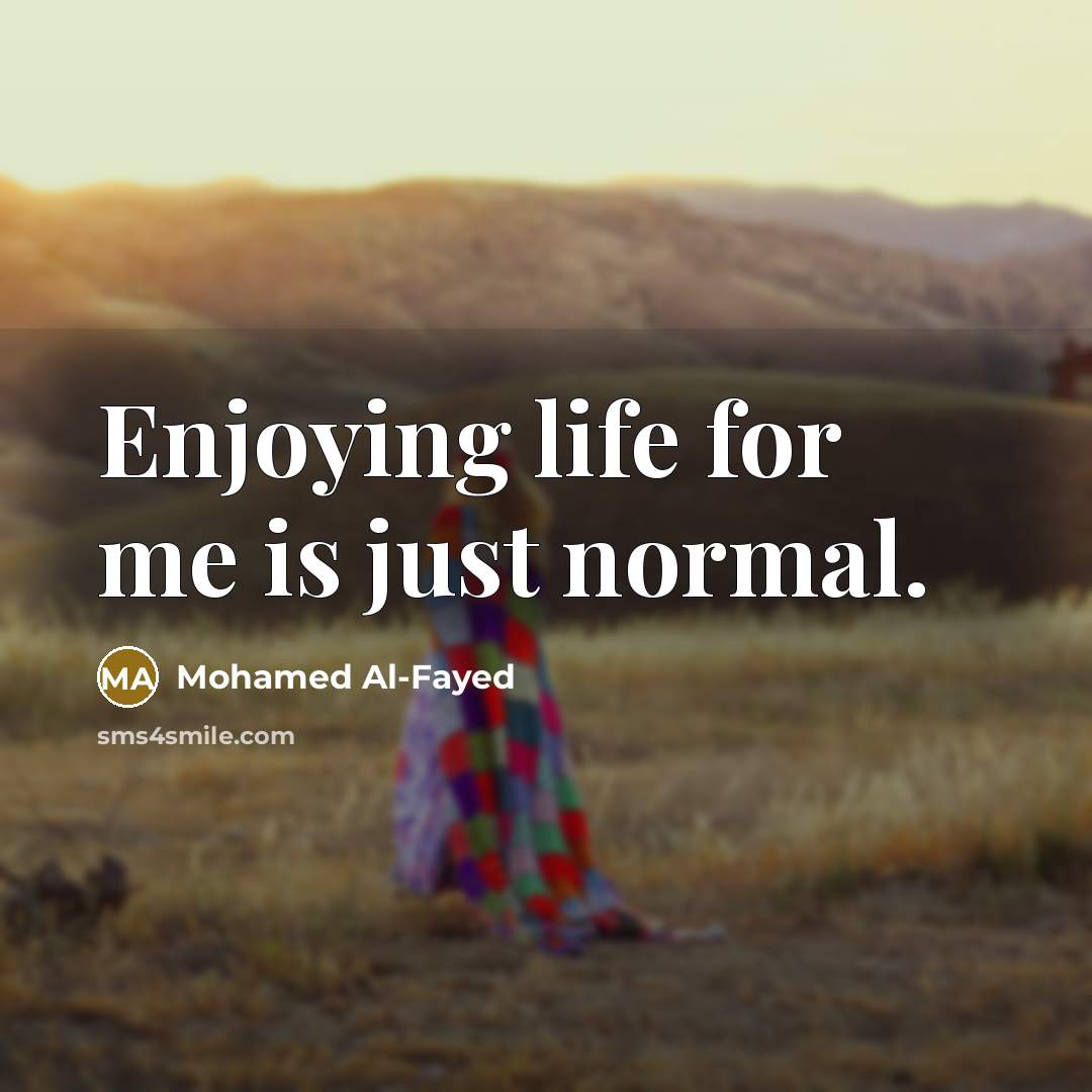 “Enjoying life for me is just normal.…” quote by Mohamed Al-Fayed