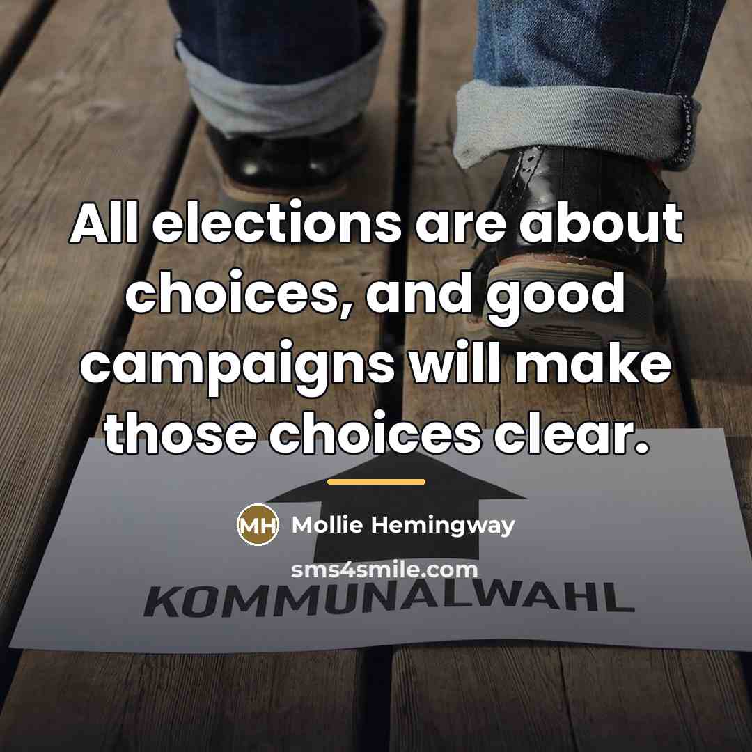 “All elections are about choices, and good campaigns will make…” quote by Mollie Hemingway