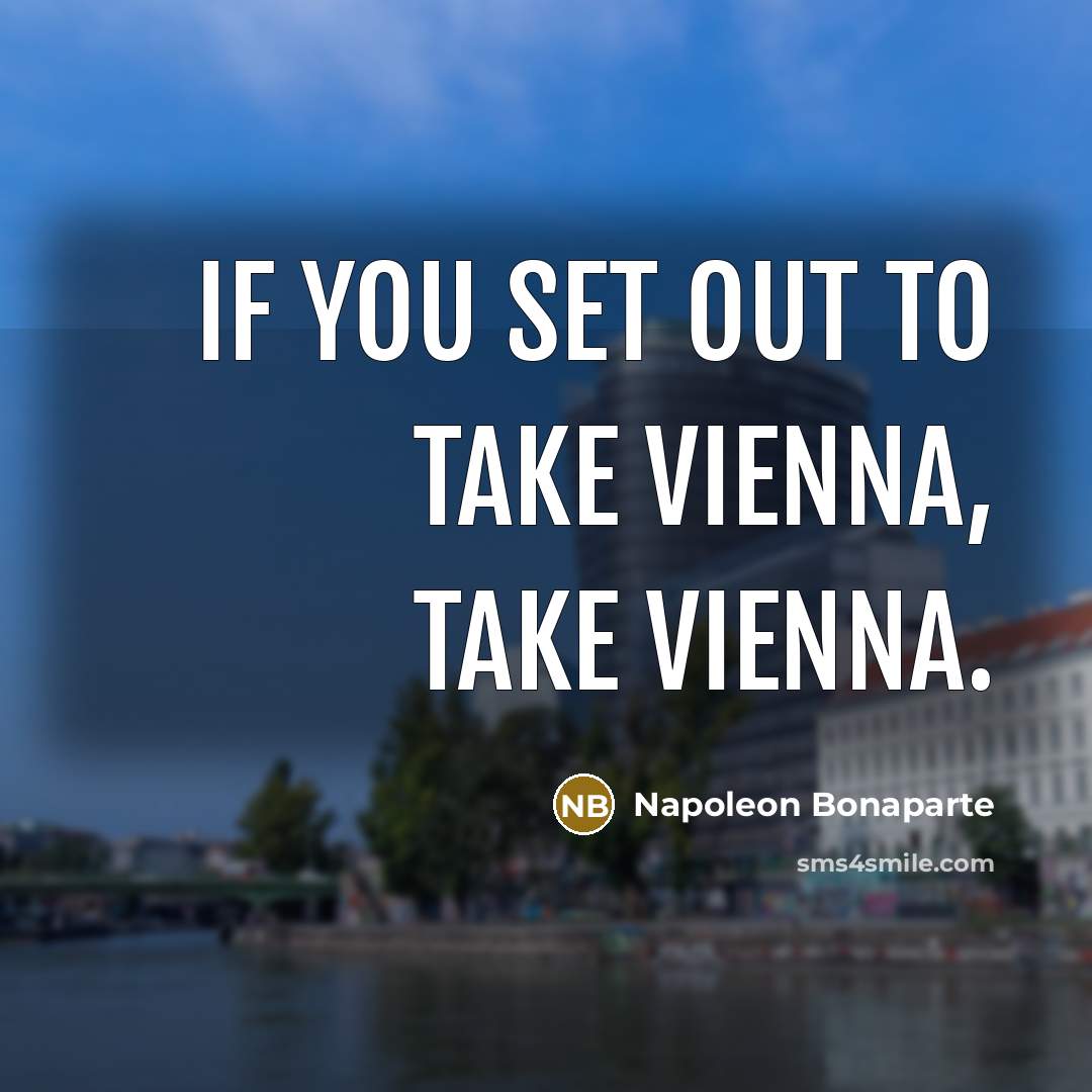 “If you set out to take Vienna, take Vienna.…” quote by Napoleon Bonaparte