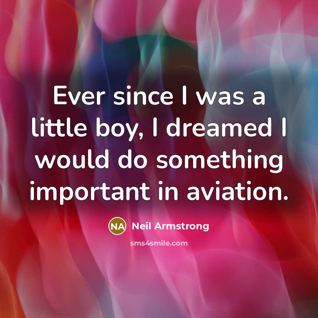 “Ever since I was a little boy, I dreamed I…” quote by Neil Armstrong