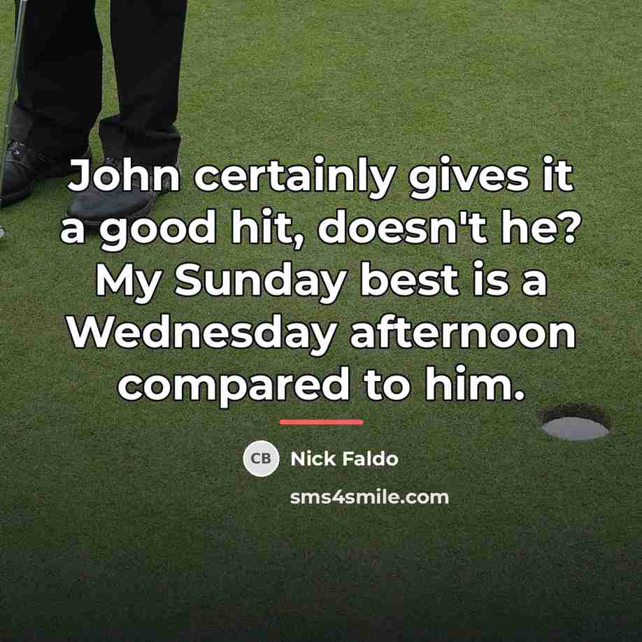 “John certainly gives it a good hit, doesn't he? My…” quote by Nick Faldo