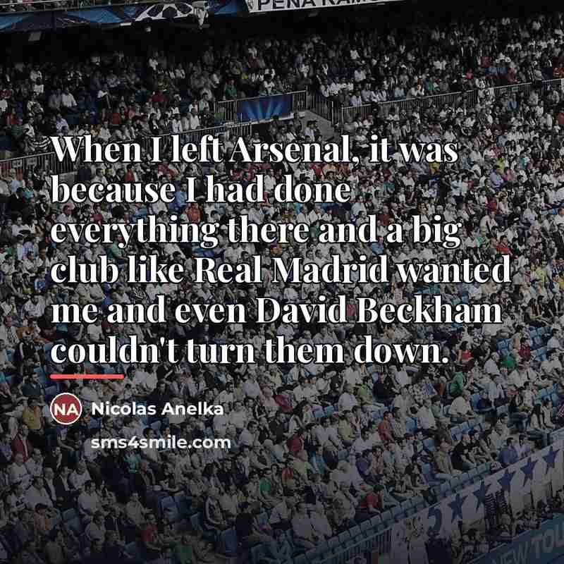 “When I left Arsenal, it was because I had done…” quote by Nicolas Anelka