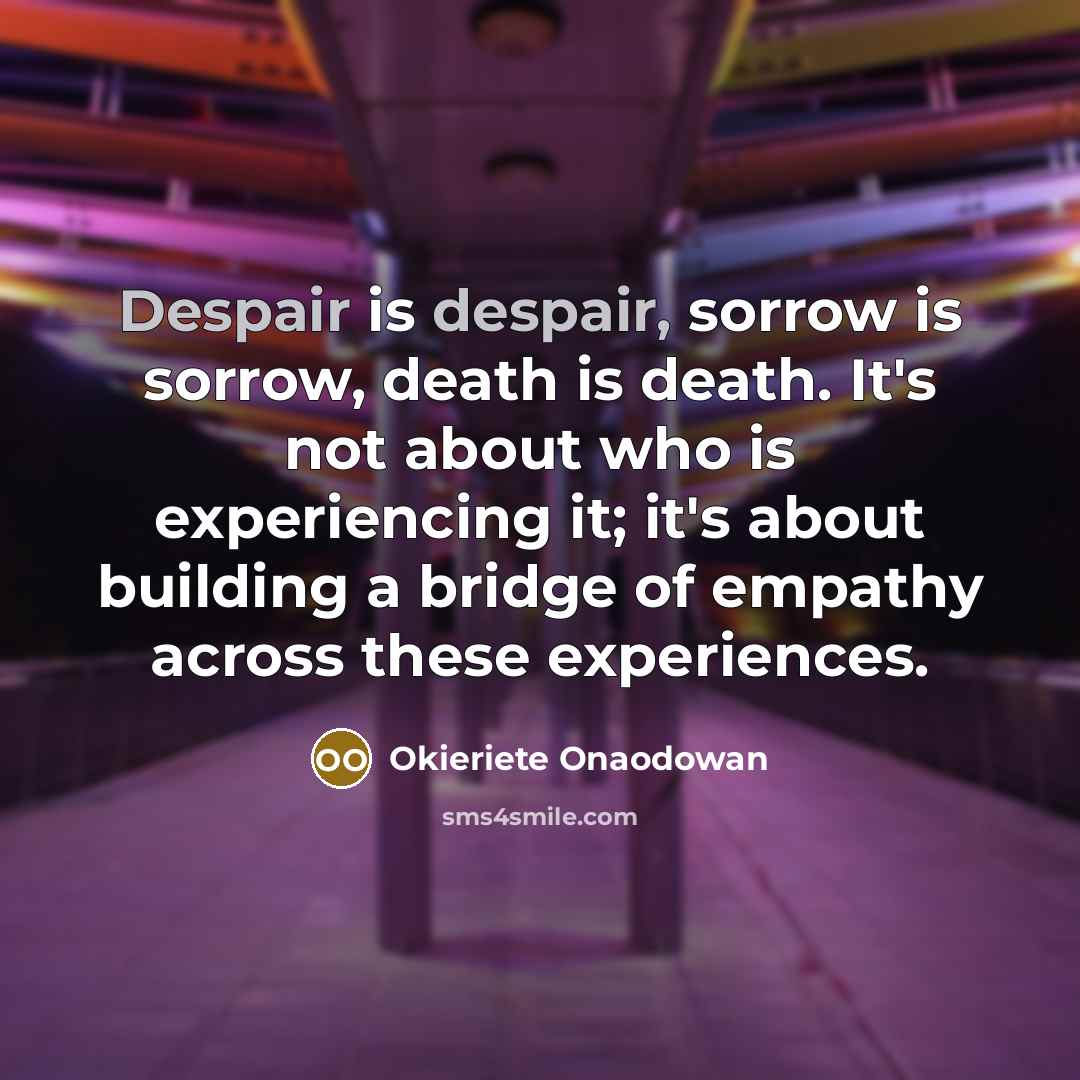 “Despair is despair, sorrow is sorrow, death is death. It's…” quote by Okieriete Onaodowan