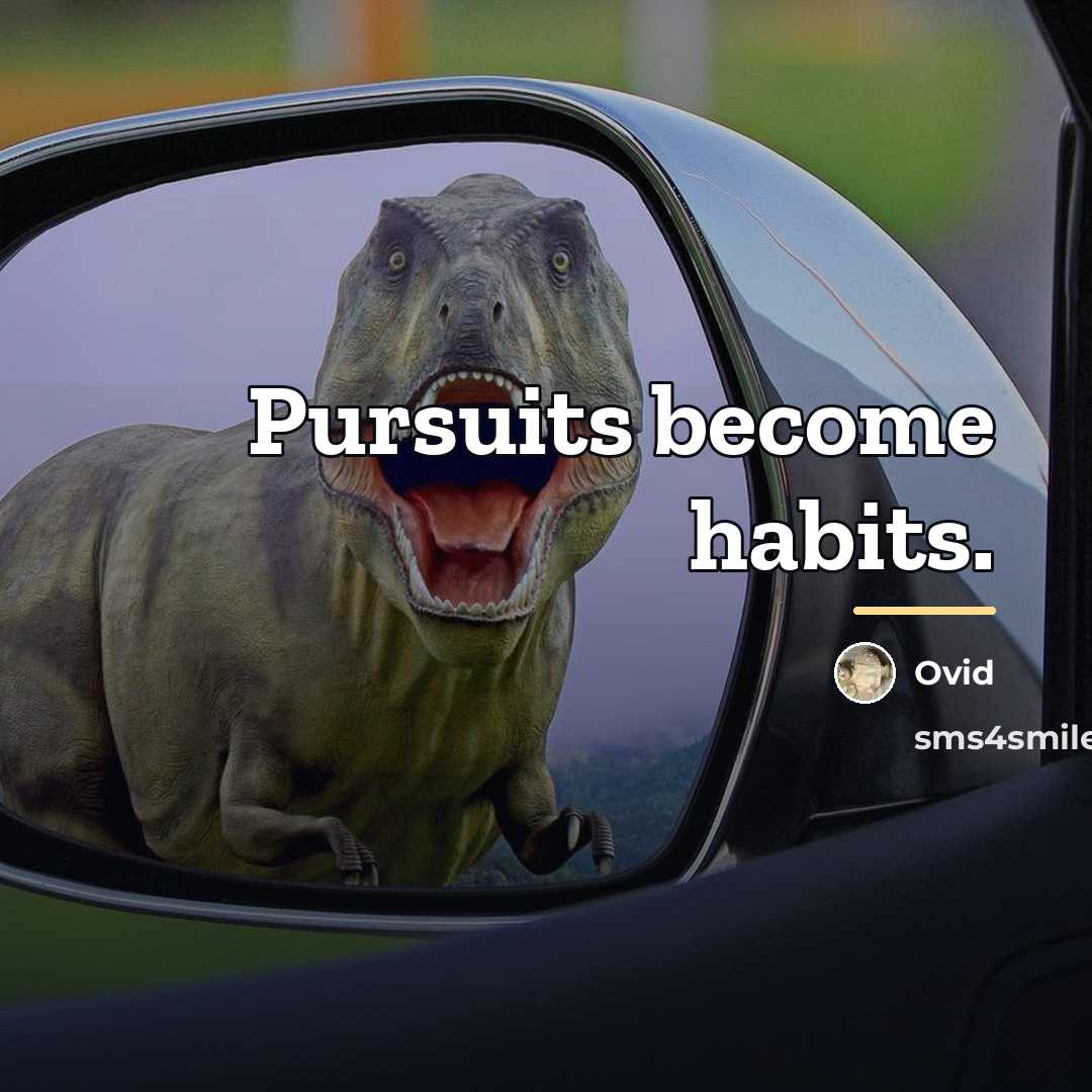 “Pursuits become habits.…” quote by Ovid