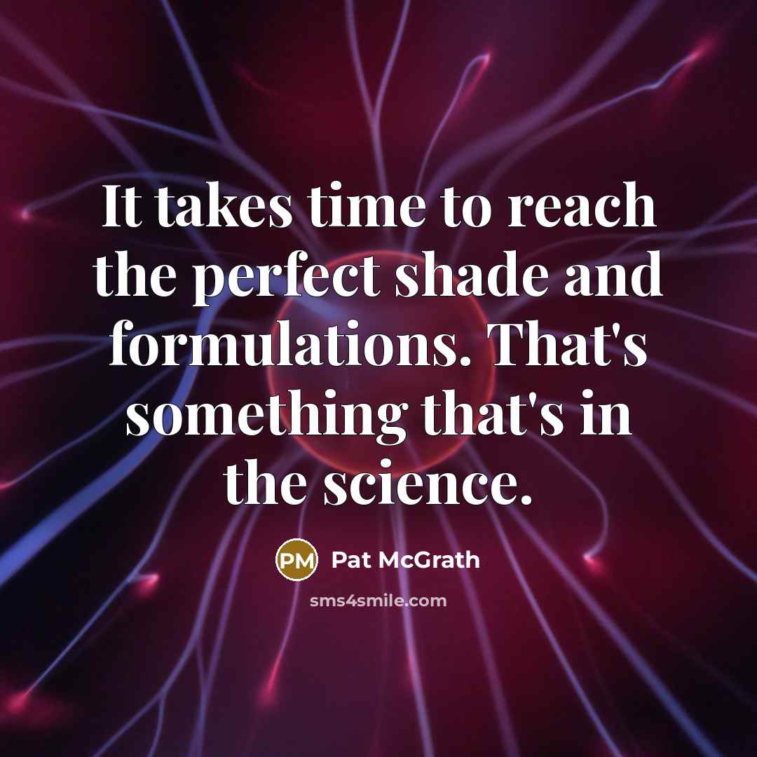 “It takes time to reach the perfect shade and formulations.…” quote by Pat McGrath