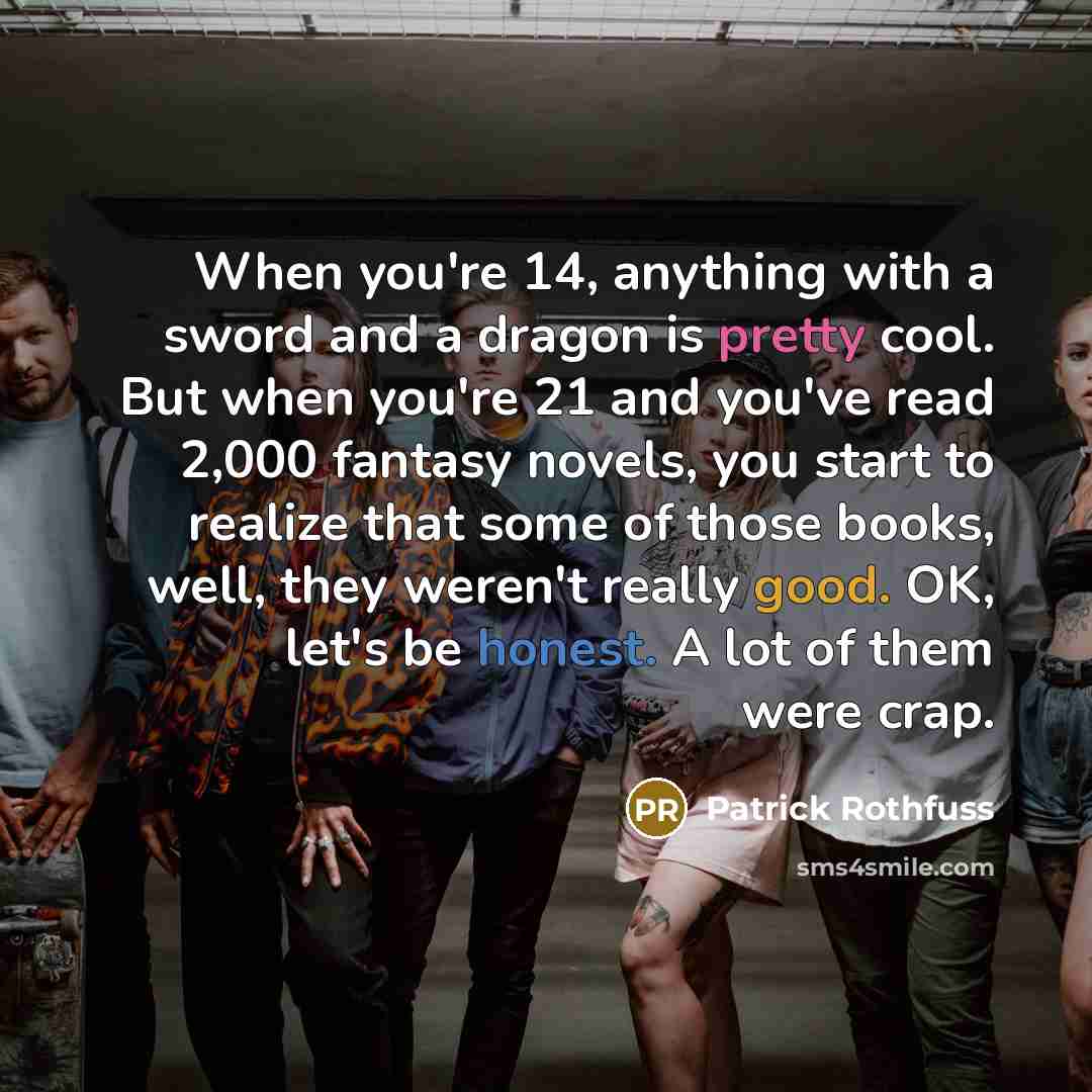 “When you're 14, anything with a sword and a dragon…” quote by Patrick Rothfuss