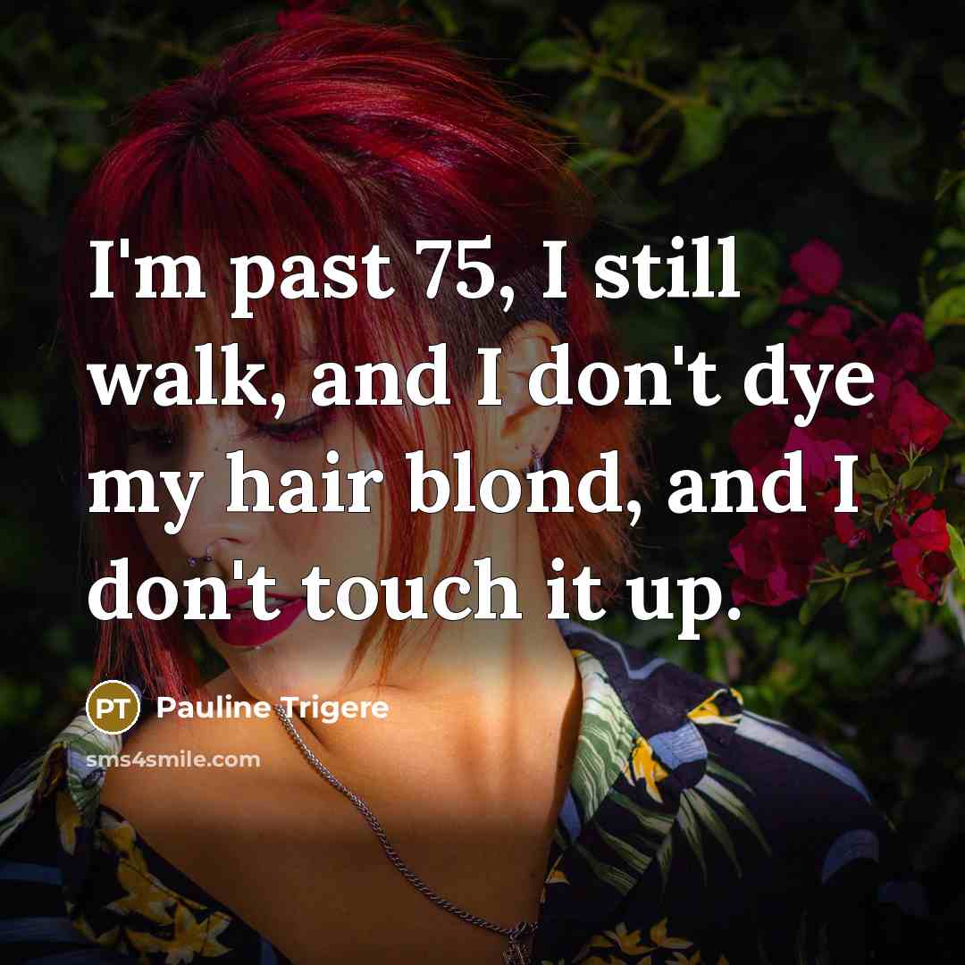 “I'm past 75, I still walk, and I don't dye…” quote by Pauline Trigere