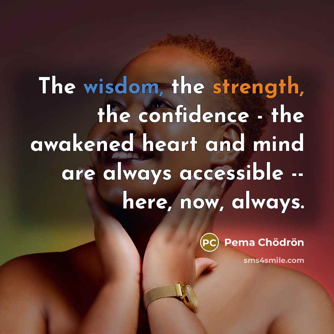 “The wisdom, the strength, the confidence - the awakened heart…” quote by Pema Chodron
