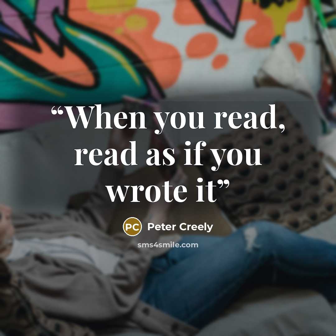 “When you read, read as if you wrote it” quote by Peter Creely