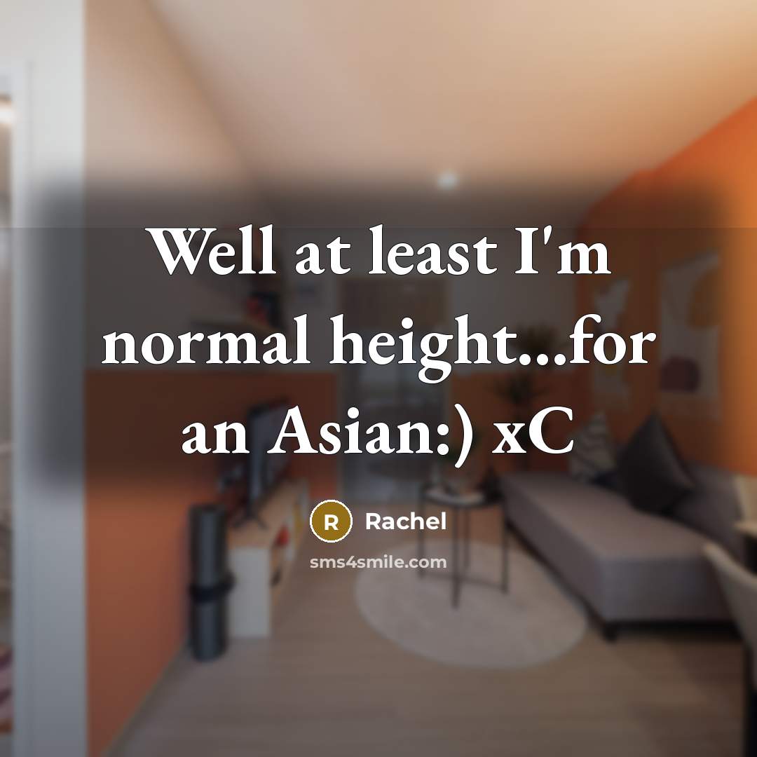 “Well at least I'm normal height...for an Asian:) xC” quote by Rachel