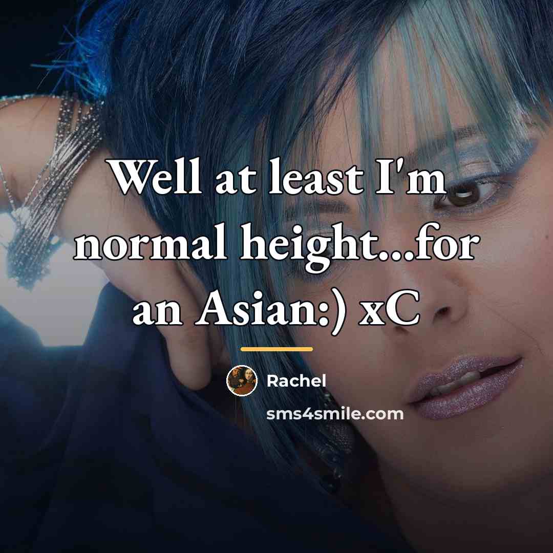“Well at least I'm normal height...for an Asian:) xC…” quote by Rachel