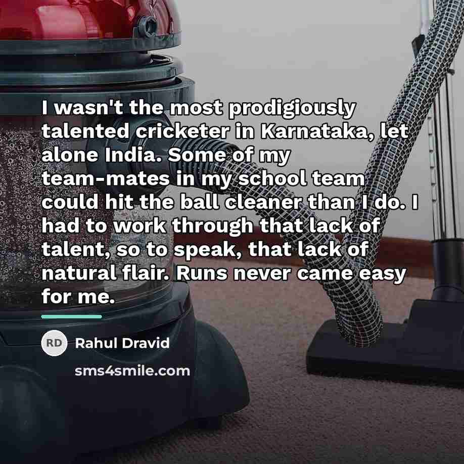 “I wasn't the most prodigiously talented cricketer in Karnataka, let…” quote by Rahul Dravid