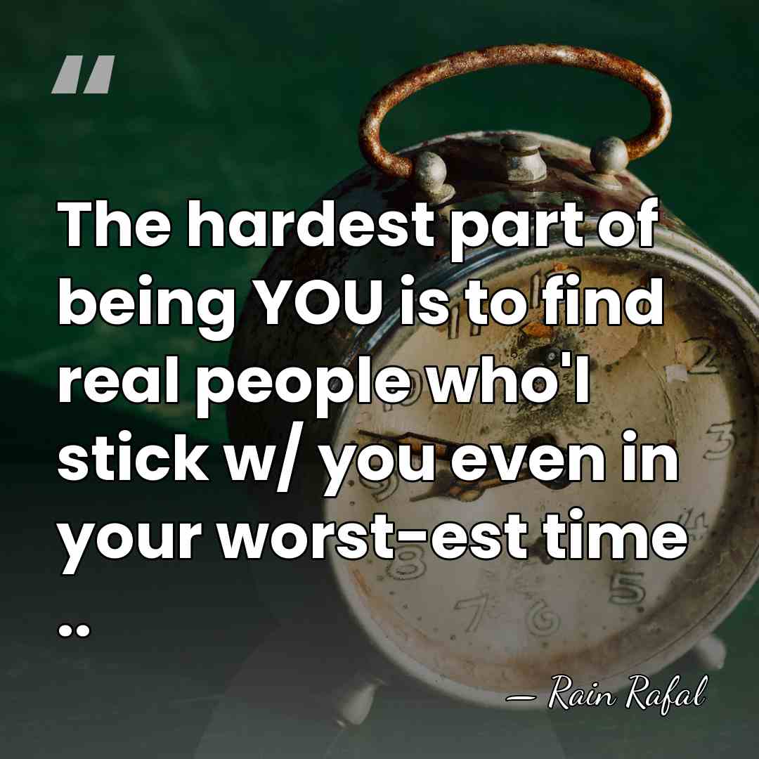 The hardest part of being YOU is to find real people who'l&hellip; - Rain Rafal