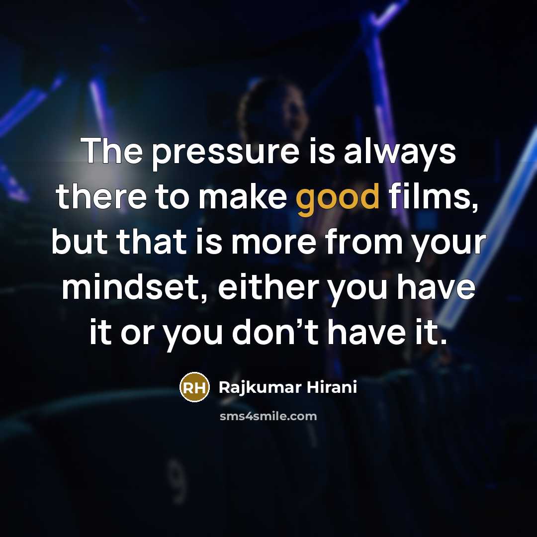 “The pressure is always there to make good films, but…” quote by Rajkumar Hirani