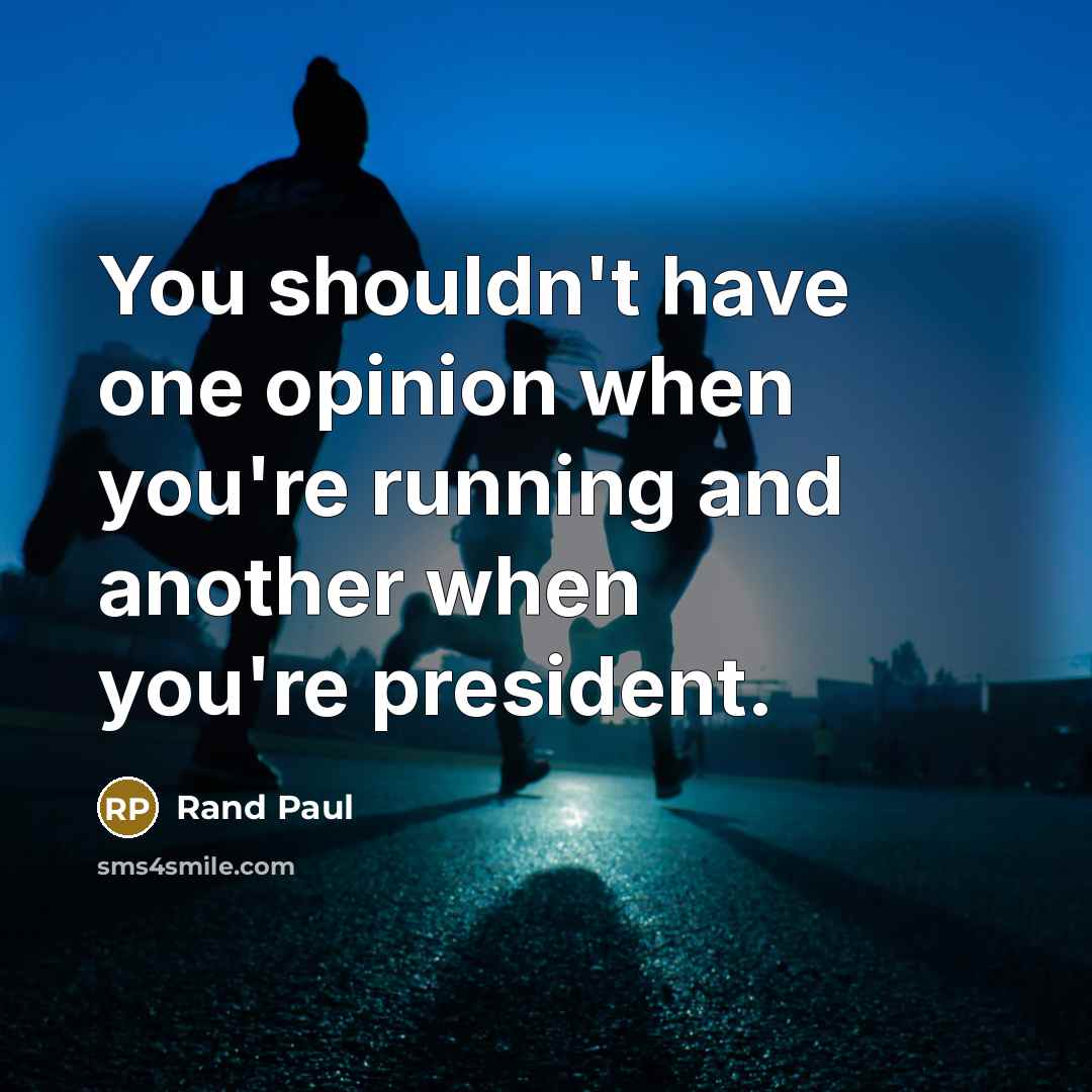 “You shouldn't have one opinion when you're running and another…” quote by Rand Paul