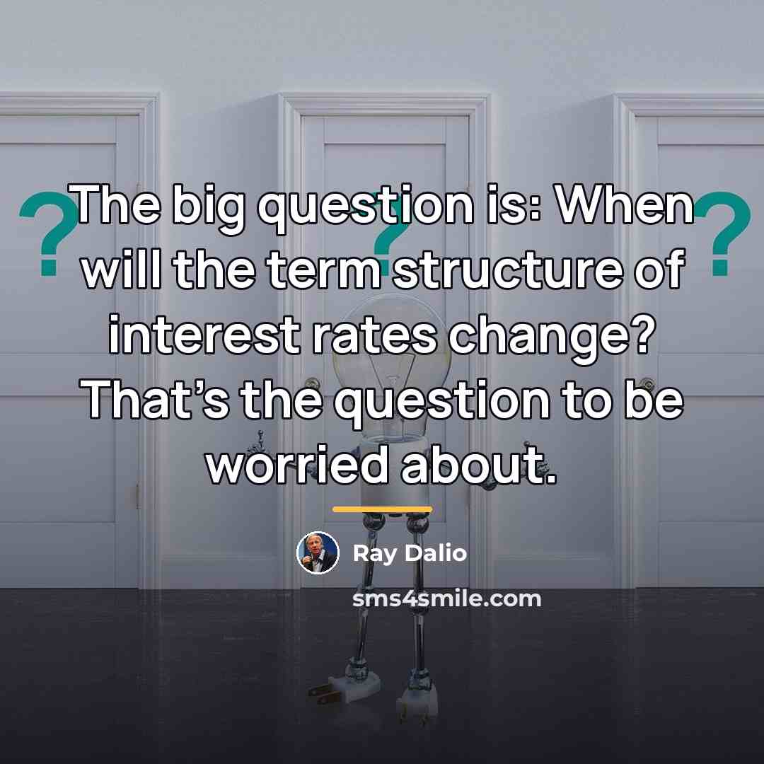 “The big question is: When will the term structure of…” quote by Ray Dalio