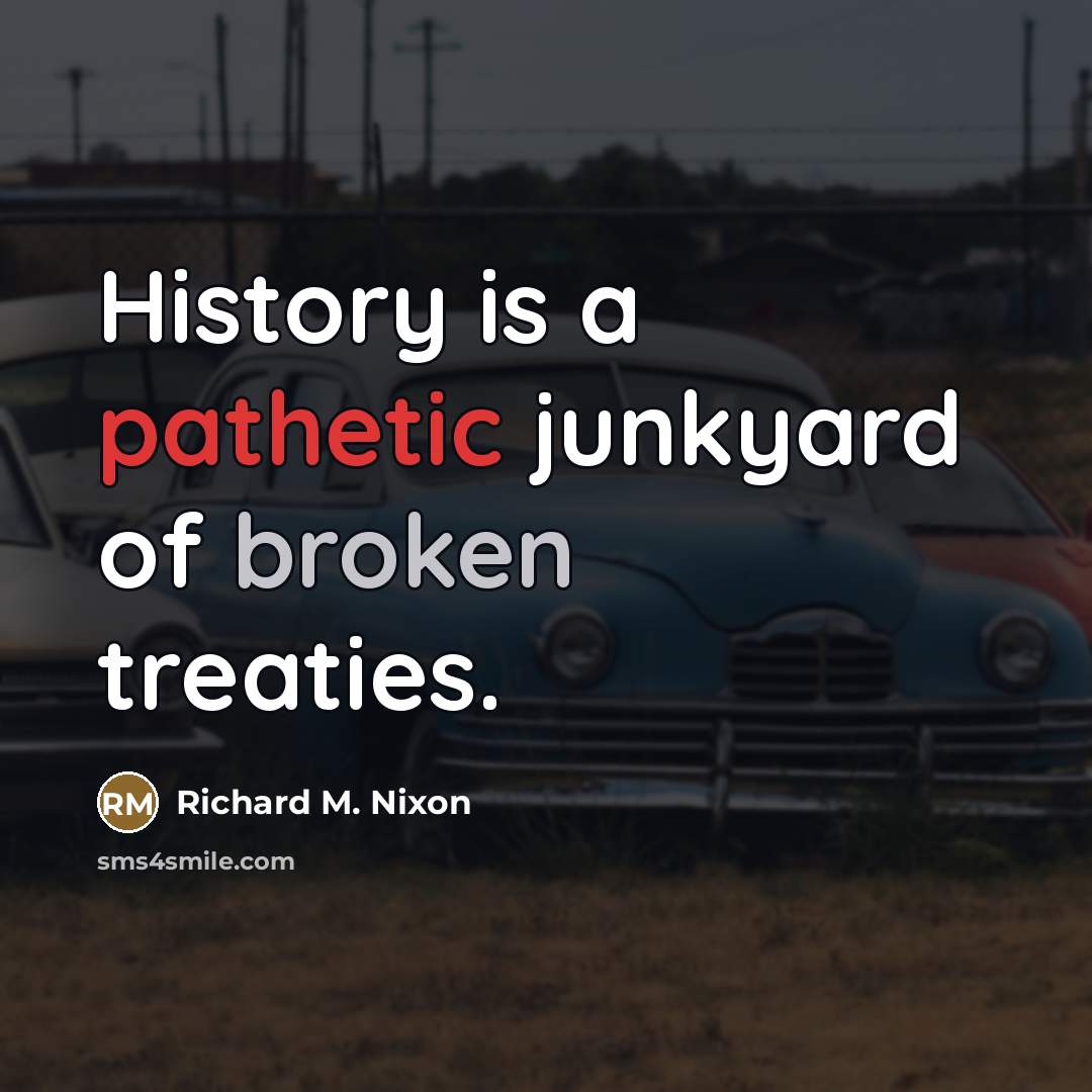 “History is a pathetic junkyard of broken treaties.…” quote by Richard M. Nixon